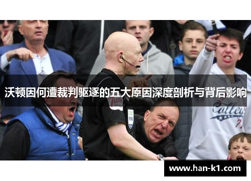 沃顿因何遭裁判驱逐的五大原因深度剖析与背后影响