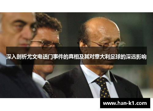 深入剖析尤文电话门事件的真相及其对意大利足球的深远影响