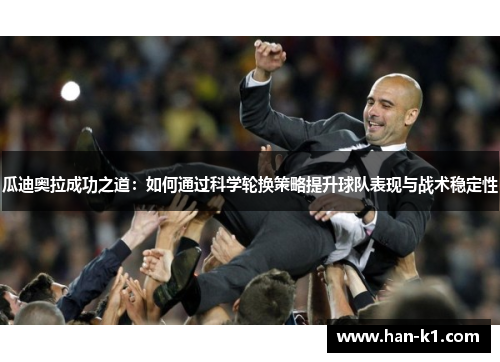 瓜迪奥拉成功之道：如何通过科学轮换策略提升球队表现与战术稳定性