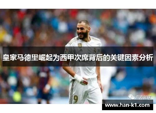 皇家马德里崛起为西甲次席背后的关键因素分析