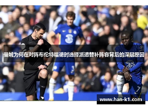 曼城为何在对阵布伦特福德时选择派遣替补阵容背后的深层原因
