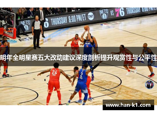 明年全明星赛五大改动建议深度剖析提升观赏性与公平性