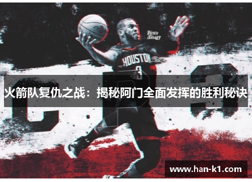 火箭队复仇之战：揭秘阿门全面发挥的胜利秘诀
