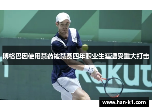 博格巴因使用禁药被禁赛四年职业生涯遭受重大打击