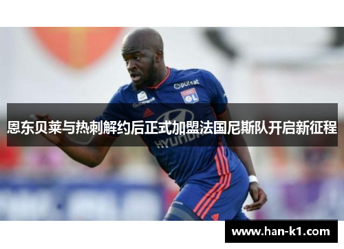 恩东贝莱与热刺解约后正式加盟法国尼斯队开启新征程
