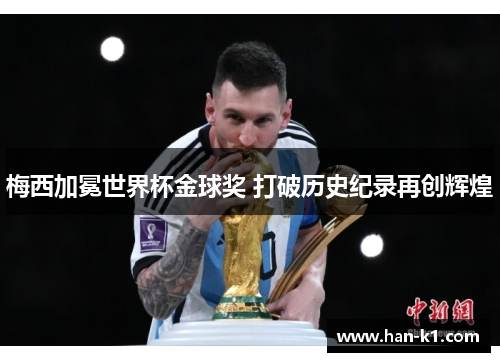 梅西加冕世界杯金球奖 打破历史纪录再创辉煌