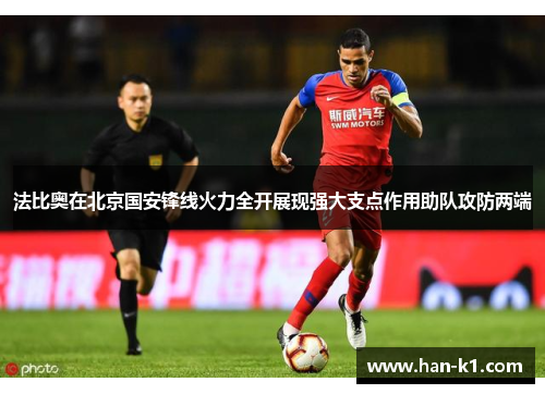 法比奥在北京国安锋线火力全开展现强大支点作用助队攻防两端